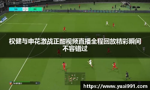 权健与申花激战正酣视频直播全程回放精彩瞬间不容错过