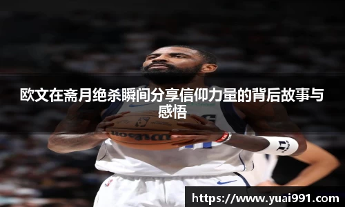 欧文在斋月绝杀瞬间分享信仰力量的背后故事与感悟